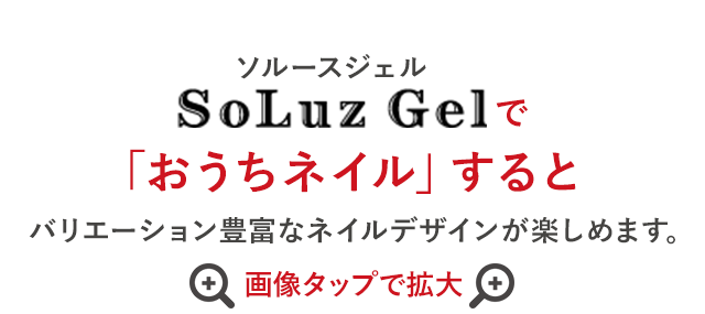 SoLuzGelで「おうちネイル」すると!バリエーション豊富なネイルデザインが楽しめます
